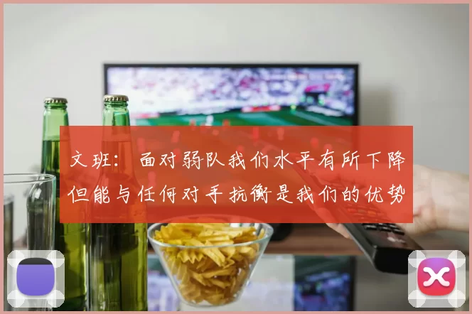 文班：面对弱队我们水平有所下降但能与任何对手抗衡是我们的优势